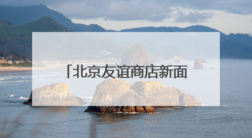 北京友谊商店新面貌揭晓 大店、首店集合破圈CBD